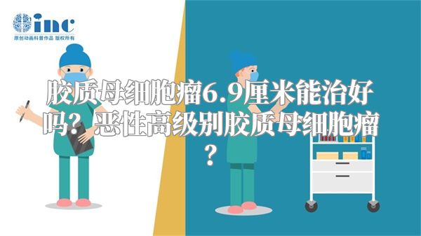 胶质母细胞瘤6.9厘米能治好吗？恶性高级别胶质母细胞瘤？