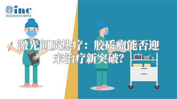 激光间质热疗：胶质瘤能否迎来治疗新突破？