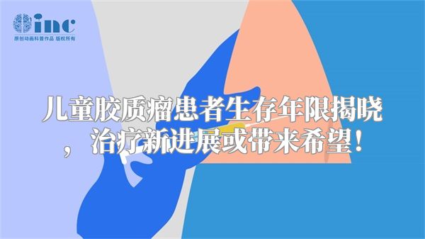 儿童胶质瘤患者生存年限揭晓，治疗新进展或带来希望！