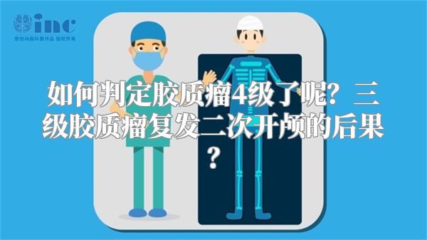 如何判定胶质瘤4级了呢？三级胶质瘤复发二次开颅的后果？