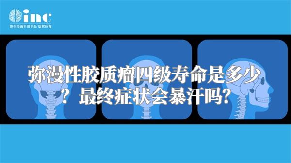 弥漫性胶质瘤四级寿命是多少？最终症状会暴汗吗？