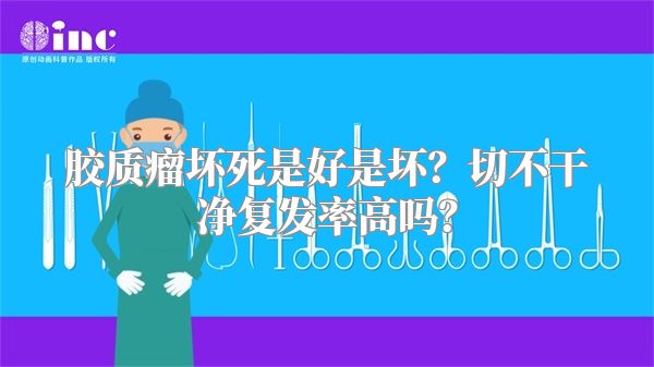 胶质瘤坏死是好是坏？切不干净复发率高吗？