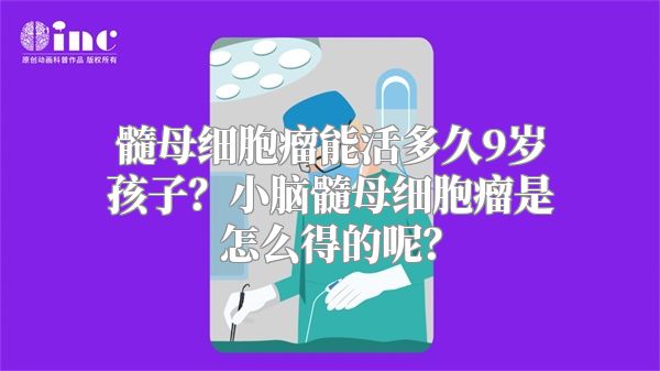 髓母细胞瘤能活多久9岁孩子？小脑髓母细胞瘤是怎么得的呢？