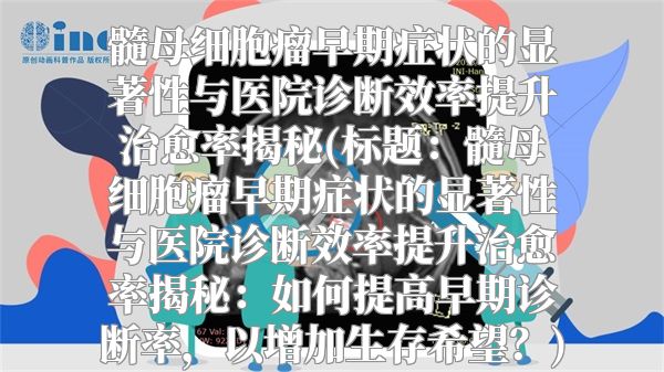 髓母细胞瘤早期症状的显著性与医院诊断效率提升治愈率揭秘(标题：髓母细胞瘤早期症状的显著性与医院诊断效率提升治愈率揭秘：如何提高早期诊断率，以增加生存希望？)