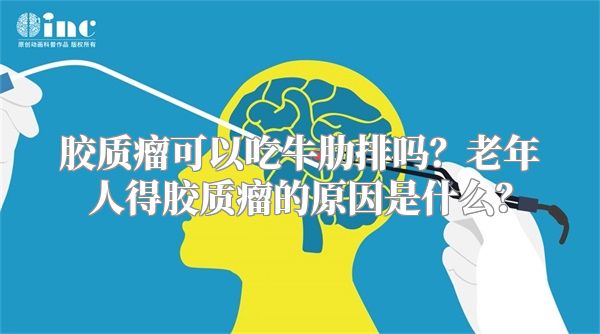 胶质瘤可以吃牛肋排吗？老年人得胶质瘤的原因是什么？