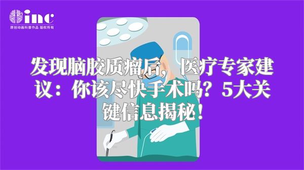 发现脑胶质瘤后，医疗专家建议：你该尽快手术吗？5大关键信息揭秘！