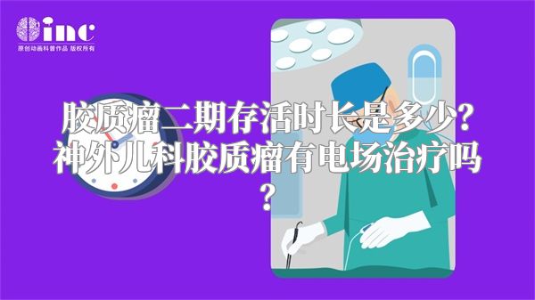 胶质瘤二期存活时长是多少？神外儿科胶质瘤有电场治疗吗？