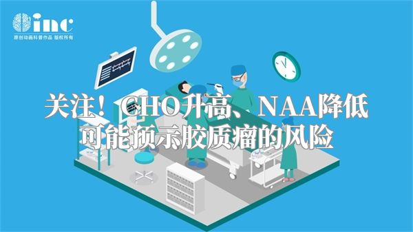 关注！CHO升高、NAA降低可能预示胶质瘤的风险