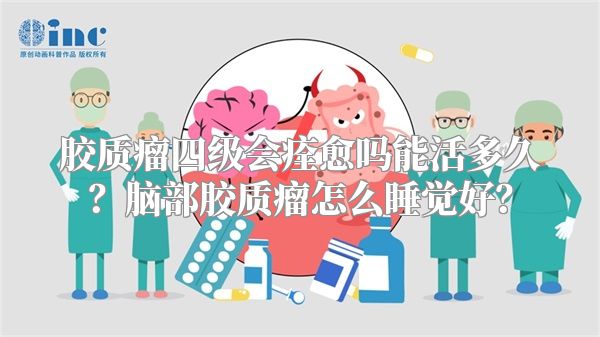 胶质瘤四级会痊愈吗能活多久？脑部胶质瘤怎么睡觉好？