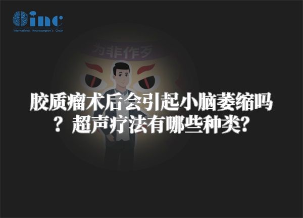 胶质瘤术后会引起小脑萎缩吗？超声疗法有哪些种类？