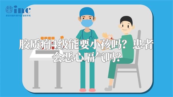 胶质瘤4级能要小孩吗？患者会恶心嗝气吗？