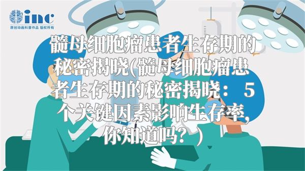 髓母细胞瘤患者生存期的秘密揭晓(髓母细胞瘤患者生存期的秘密揭晓： 5个关键因素影响生存率，你知道吗？)