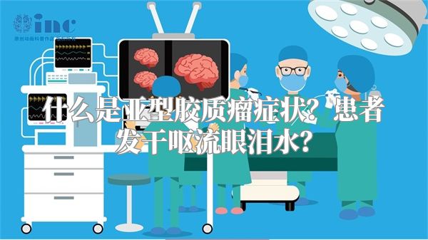 什么是亚型胶质瘤症状？患者发干呕流眼泪水？