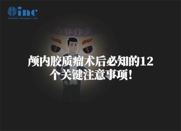 颅内胶质瘤术后必知的12个关键注意事项！