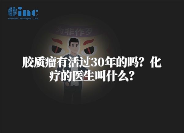 胶质瘤有活过30年的吗？化疗的医生叫什么？