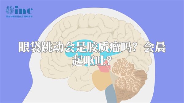 眼袋跳动会是胶质瘤吗？会晨起呕吐？