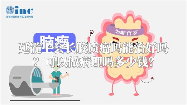 延髓上会长胶质瘤吗能治好吗？可以做病理吗多少钱？