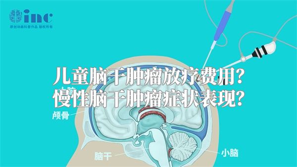 儿童脑干肿瘤放疗费用？慢性脑干肿瘤症状表现？