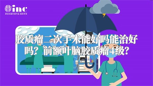 胶质瘤二次手术能好吗能治好吗？前额叶脑胶质瘤4级？