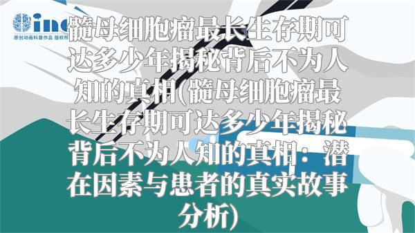 髓母细胞瘤最长生存期可达多少年揭秘背后不为人知的真相(髓母细胞瘤最长生存期可达多少年揭秘背后不为人知的真相：潜在因素与患者的真实故事分析)