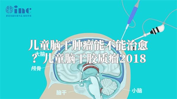 儿童脑干肿瘤能不能治愈？儿童脑干胶质瘤2018