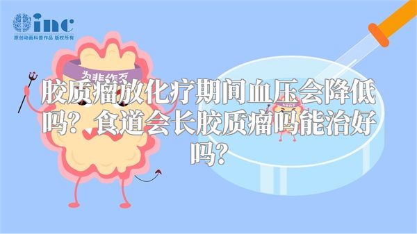 胶质瘤放化疗期间血压会降低吗？食道会长胶质瘤吗能治好吗？