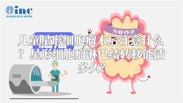 儿童星形细胞瘤术后注意什么？星形细胞瘤淋巴结转移能活多久？