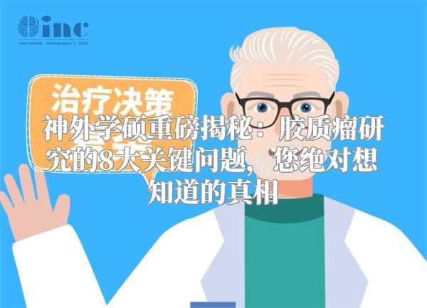 神外学硕重磅揭秘：胶质瘤研究的8大关键问题，您绝对想知道的真相