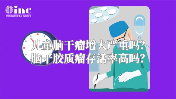 儿童脑干瘤增大严重吗？脑干胶质瘤存活率高吗？