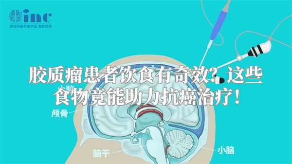 胶质瘤患者饮食有奇效？这些食物竟能助力抗癌治疗！