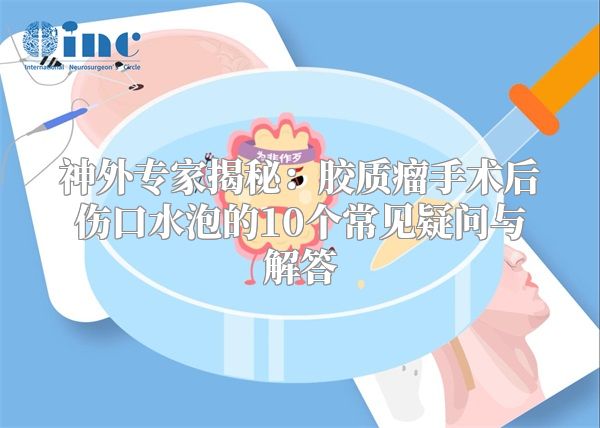 神外专家揭秘：胶质瘤手术后伤口水泡的10个常见疑问与解答