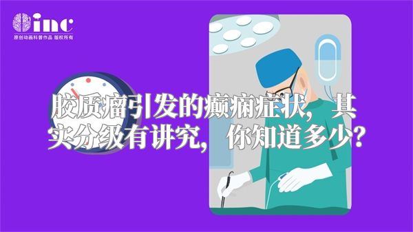 胶质瘤引发的癫痫症状，其实分级有讲究，你知道多少？