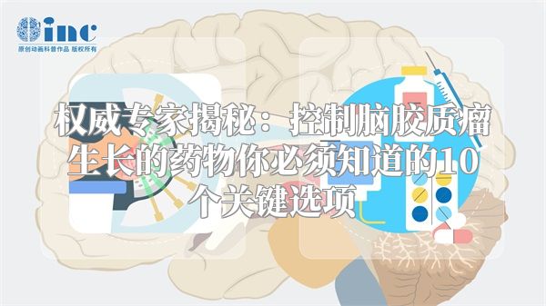 权威专家揭秘：控制脑胶质瘤生长的药物你必须知道的10个关键选项