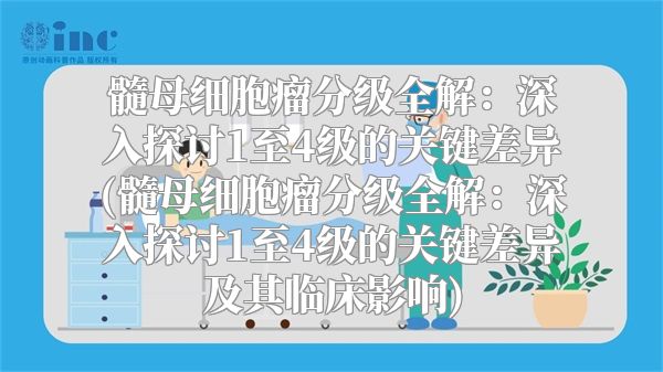 髓母细胞瘤分级全解：深入探讨1至4级的关键差异(髓母细胞瘤分级全解：深入探讨1至4级的关键差异及其临床影响)