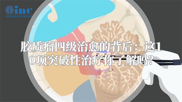 胶质瘤四级治愈的背后：这10项突破性治疗你了解吗？