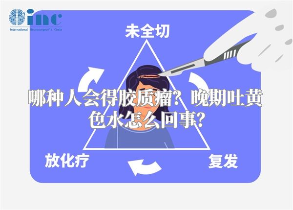 哪种人会得胶质瘤？晚期吐黄色水怎么回事？