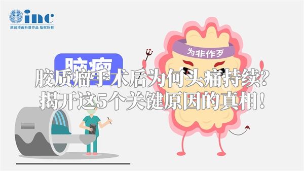 胶质瘤手术后为何头痛持续？揭开这5个关键原因的真相！