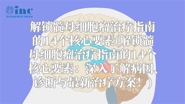 解锁髓母细胞瘤治疗指南的14个核心要素(解锁髓母细胞瘤治疗指南的14个核心要素：深入了解病因、诊断与最新治疗方案！)