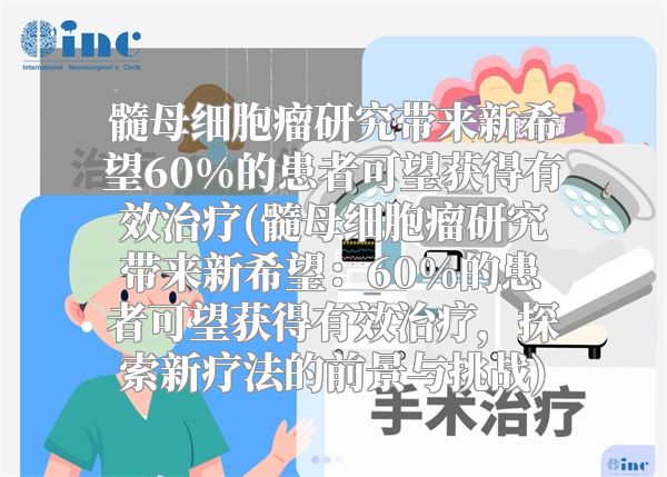 髓母细胞瘤研究带来新希望60%的患者可望获得有效治疗(髓母细胞瘤研究带来新希望：60%的患者可望获得有效治疗，探索新疗法的前景与挑战)