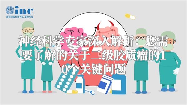 神经科学专家深入解析：您需要了解的关于二级胶质瘤的10个关键问题