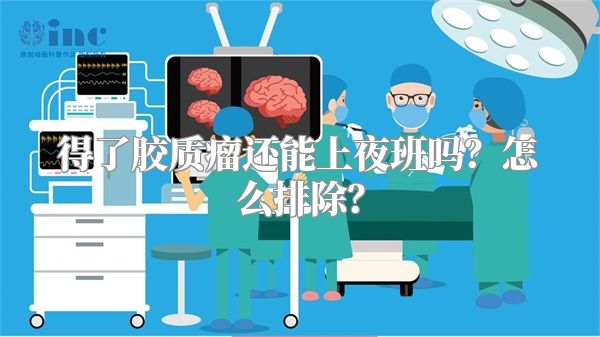 得了胶质瘤还能上夜班吗？怎么排除？