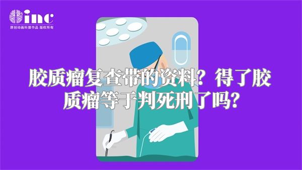 胶质瘤复查带的资料？得了胶质瘤等于判死刑了吗？