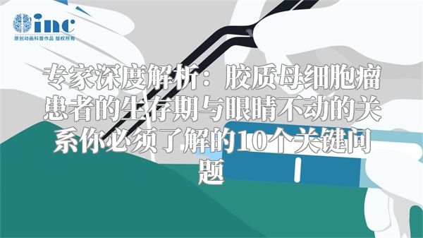 专家深度解析：胶质母细胞瘤患者的生存期与眼睛不动的关系你必须了解的10个关键问题