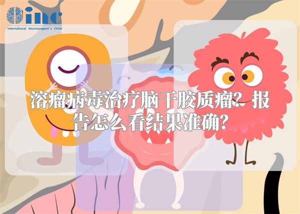 溶瘤病毒治疗脑干胶质瘤？报告怎么看结果准确？