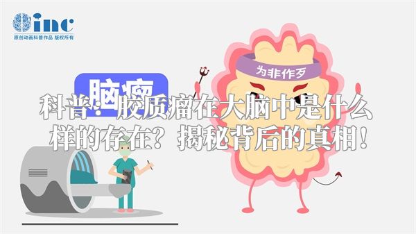 科普：胶质瘤在大脑中是什么样的存在？揭秘背后的真相！