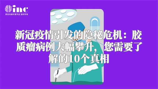 新冠疫情引发的隐秘危机：胶质瘤病例大幅攀升，您需要了解的10个真相