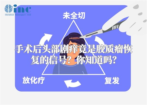 手术后头部剧痒竟是胶质瘤恢复的信号？你知道吗？