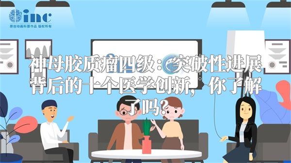 神母胶质瘤四级：突破性进展背后的十个医学创新，你了解了吗？