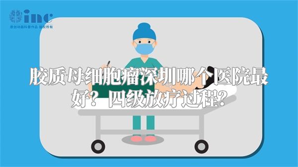 胶质母细胞瘤深圳哪个医院最好？四级放疗过程？