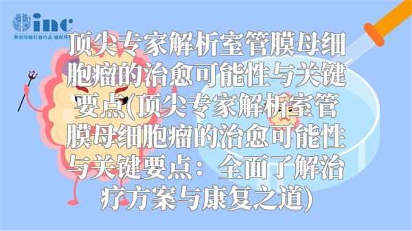 顶尖专家解析室管膜母细胞瘤的治愈可能性与关键要点(顶尖专家解析室管膜母细胞瘤的治愈可能性与关键要点：全面了解治疗方案与康复之道)